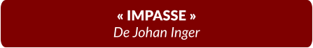 « IMPASSE » De Johan Inger