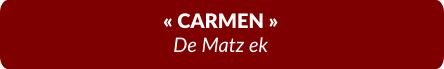 « CARMEN » De Matz ek