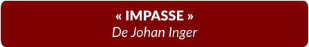 « IMPASSE » De Johan Inger