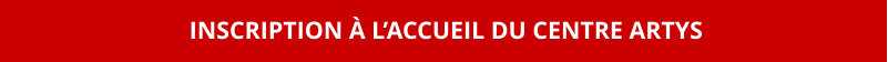 INSCRIPTION À L’ACCUEIL DU CENTRE ARTYS