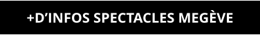 +D’INFOS SPECTACLES MEGÈVE