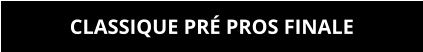 CLASSIQUE PRÉ PROS FINALE