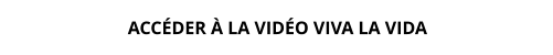 ACCÉDER À LA VIDÉO VIVA LA VIDA