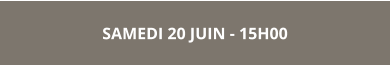 SAMEDI 20 JUIN - 15H00