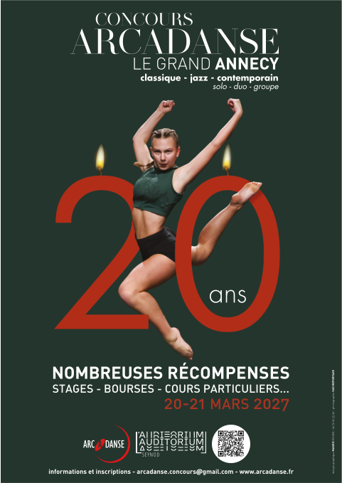 20-21 MARS 2027 classique - jazz - contemporain solo - duo - groupe LE GRAND ANNECY informations et inscriptions - arcadanse.concours@gmail.com - www.arcadanse.fr design graphique MAGEODESIGN - 06 70 90 35 96 - photographie SUD REPORTAGE ans  NOMBREUSES RÉCOMPENSES STAGES - BOURSES - COURS PARTICULIERS...